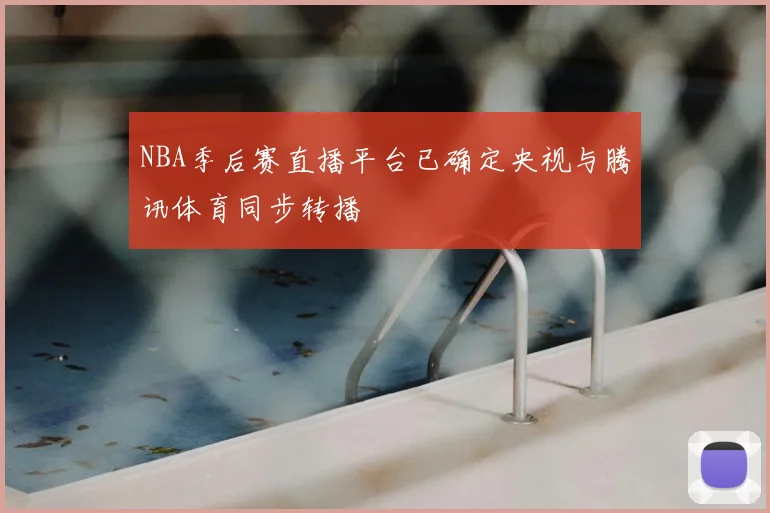 NBA季后赛直播平台已确定央视与腾讯体育同步转播