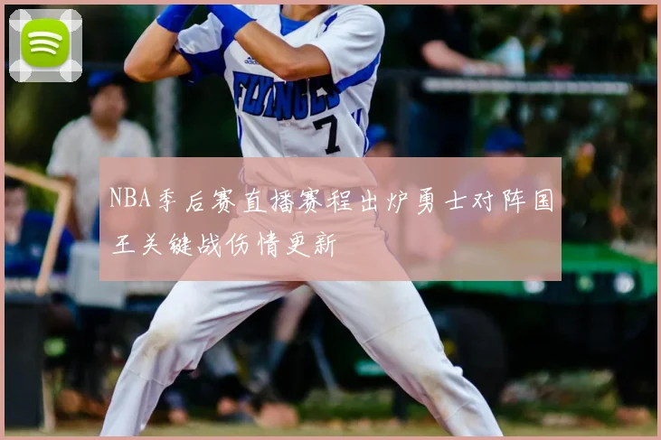 NBA季后赛直播赛程出炉勇士对阵国王关键战伤情更新