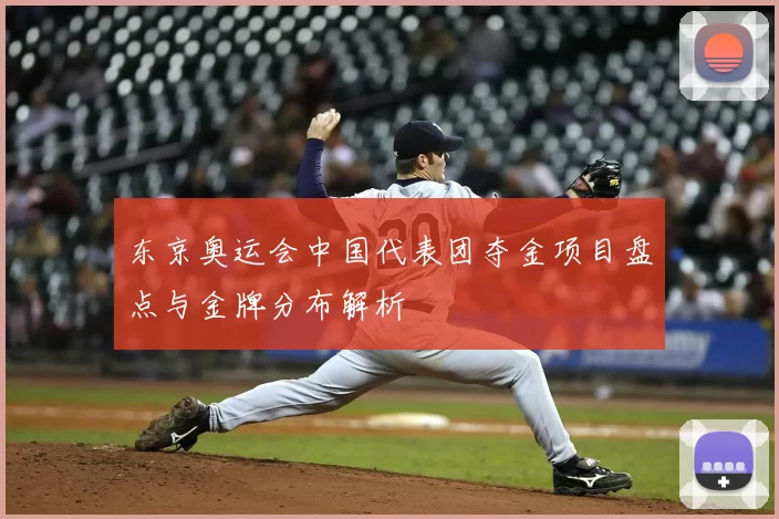 东京奥运会中国代表团夺金项目盘点与金牌分布解析