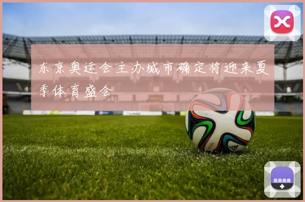 东京奥运会主办城市确定将迎来夏季体育盛会