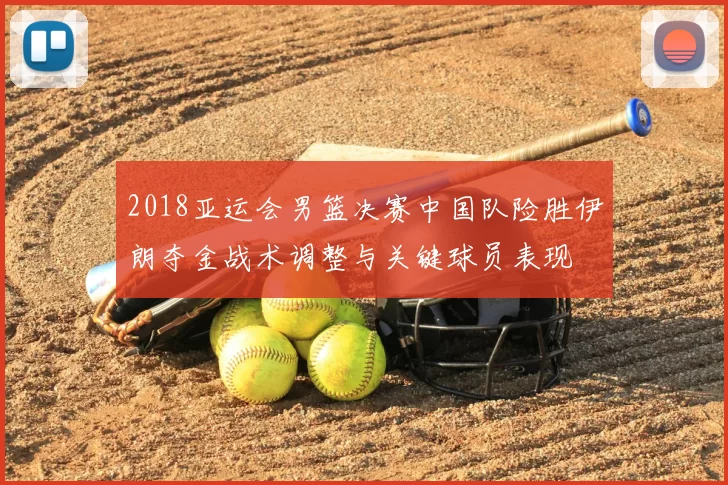 2018亚运会男篮决赛中国队险胜伊朗夺金战术调整与关键球员表现