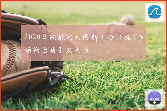 2020年欧冠尤文图斯止步16强 C罗领衔出局引发关注