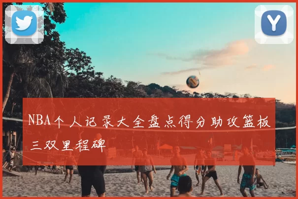 NBA个人记录大全盘点得分助攻篮板三双里程碑