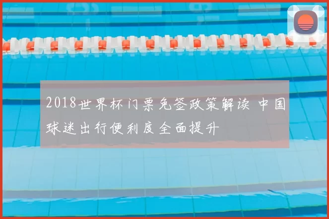 2018世界杯门票免签政策解读 中国球迷出行便利度全面提升